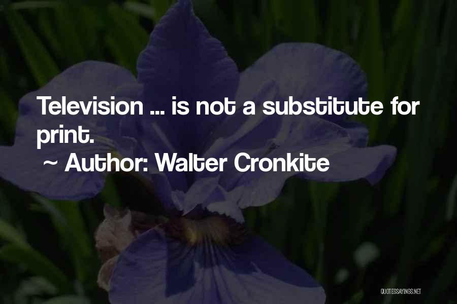 Walter Cronkite Quotes: Television ... Is Not A Substitute For Print.