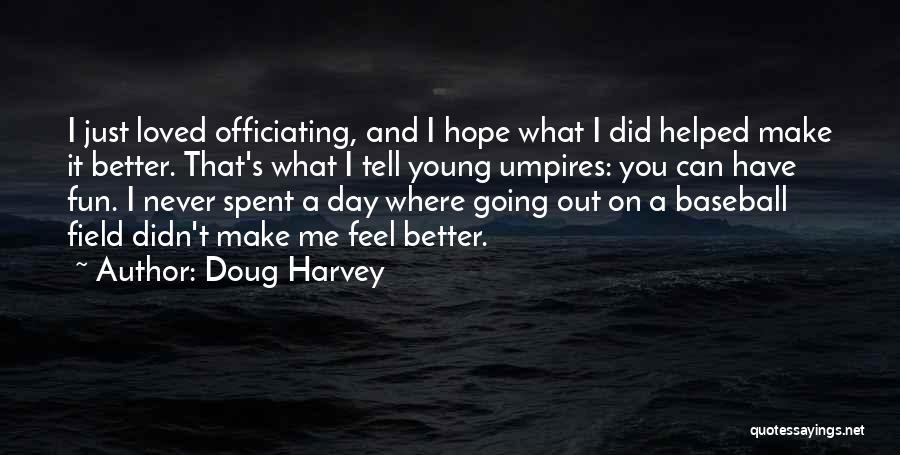 Doug Harvey Quotes: I Just Loved Officiating, And I Hope What I Did Helped Make It Better. That's What I Tell Young Umpires: