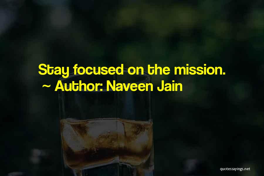 Naveen Jain Quotes: Stay Focused On The Mission.