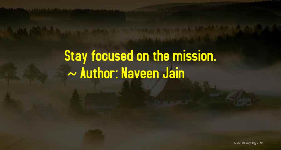 Naveen Jain Quotes: Stay Focused On The Mission.
