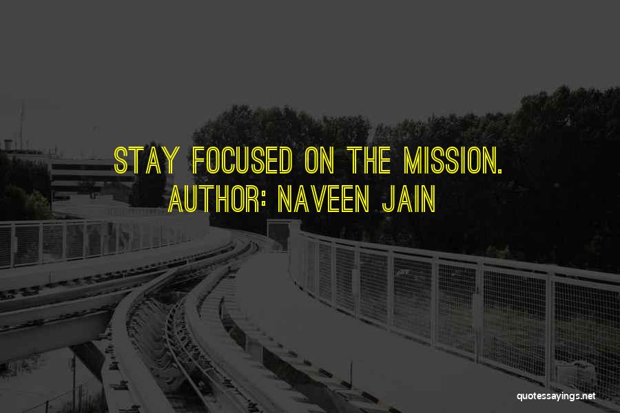 Naveen Jain Quotes: Stay Focused On The Mission.