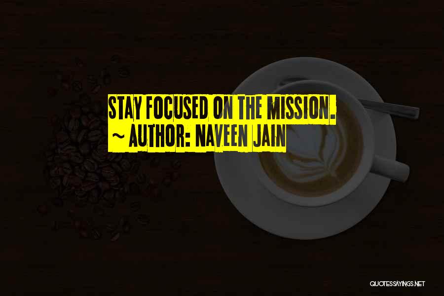 Naveen Jain Quotes: Stay Focused On The Mission.