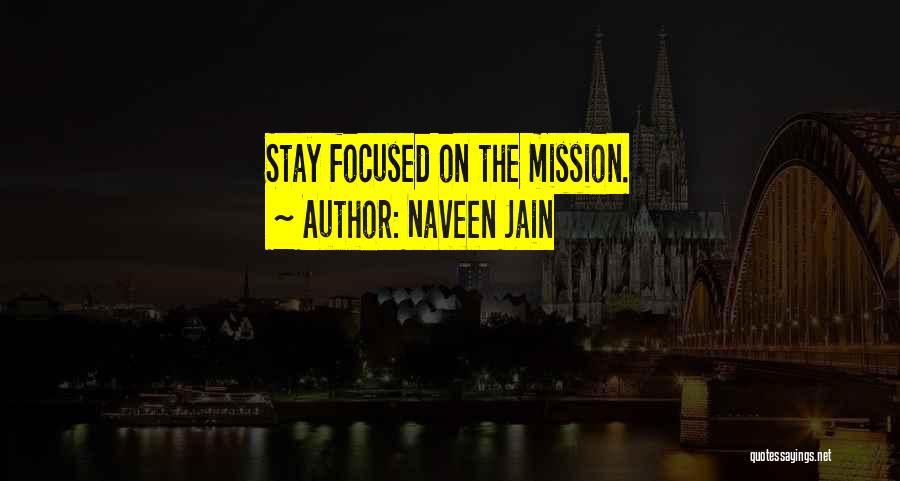 Naveen Jain Quotes: Stay Focused On The Mission.