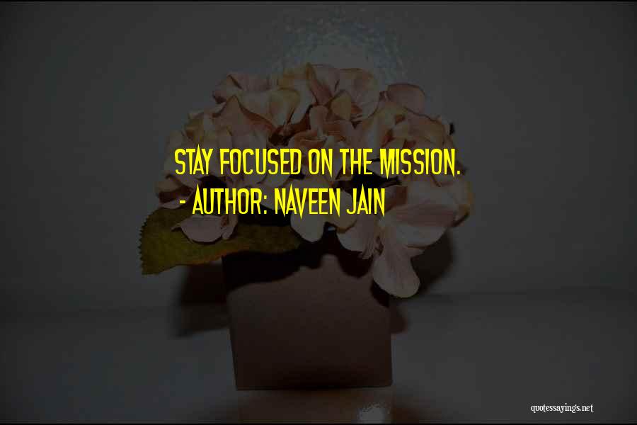 Naveen Jain Quotes: Stay Focused On The Mission.