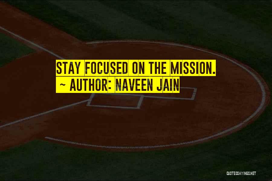 Naveen Jain Quotes: Stay Focused On The Mission.
