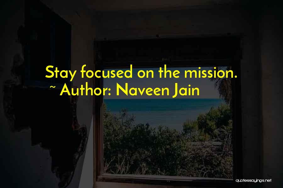 Naveen Jain Quotes: Stay Focused On The Mission.