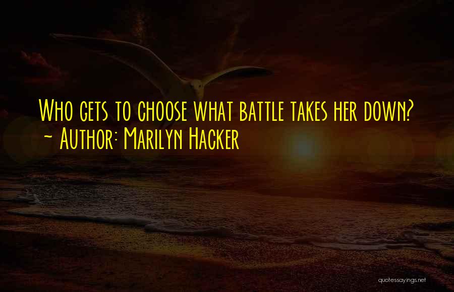 Marilyn Hacker Quotes: Who Gets To Choose What Battle Takes Her Down?