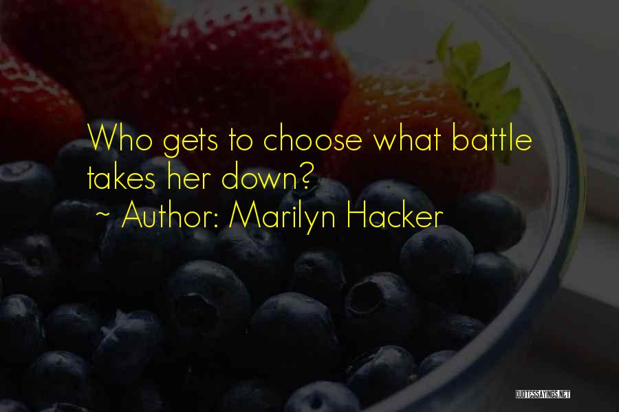 Marilyn Hacker Quotes: Who Gets To Choose What Battle Takes Her Down?