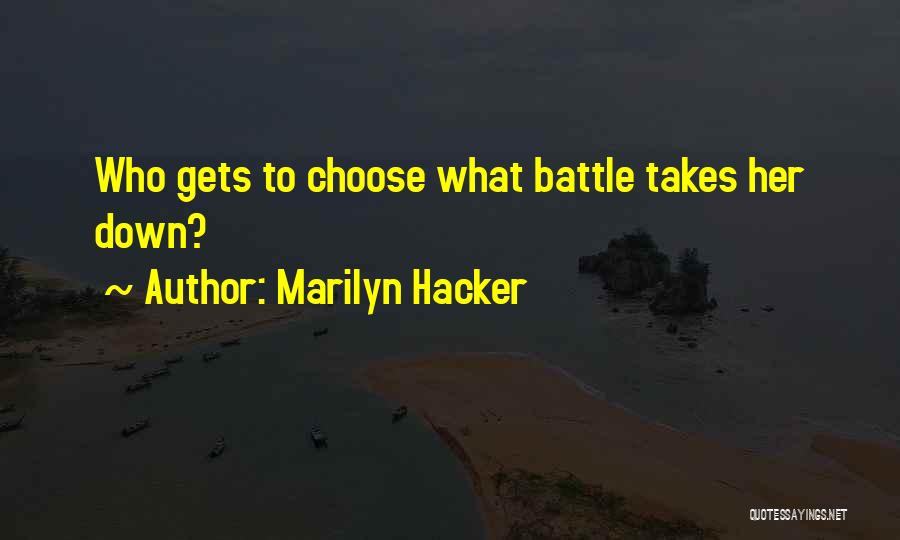 Marilyn Hacker Quotes: Who Gets To Choose What Battle Takes Her Down?