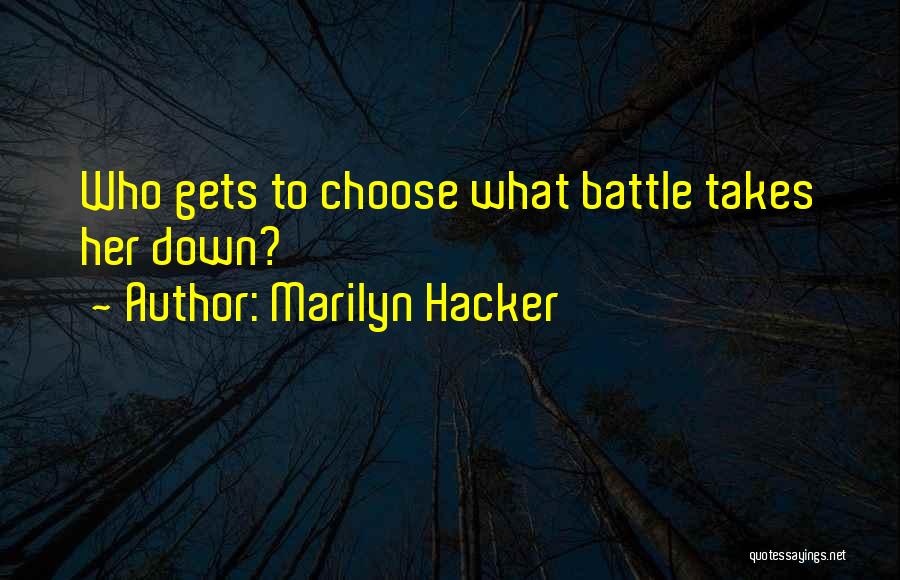 Marilyn Hacker Quotes: Who Gets To Choose What Battle Takes Her Down?