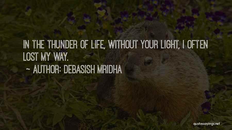 Debasish Mridha Quotes: In The Thunder Of Life, Without Your Light, I Often Lost My Way.