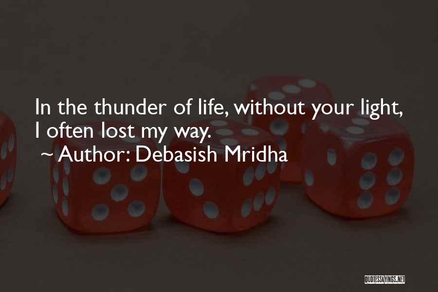 Debasish Mridha Quotes: In The Thunder Of Life, Without Your Light, I Often Lost My Way.