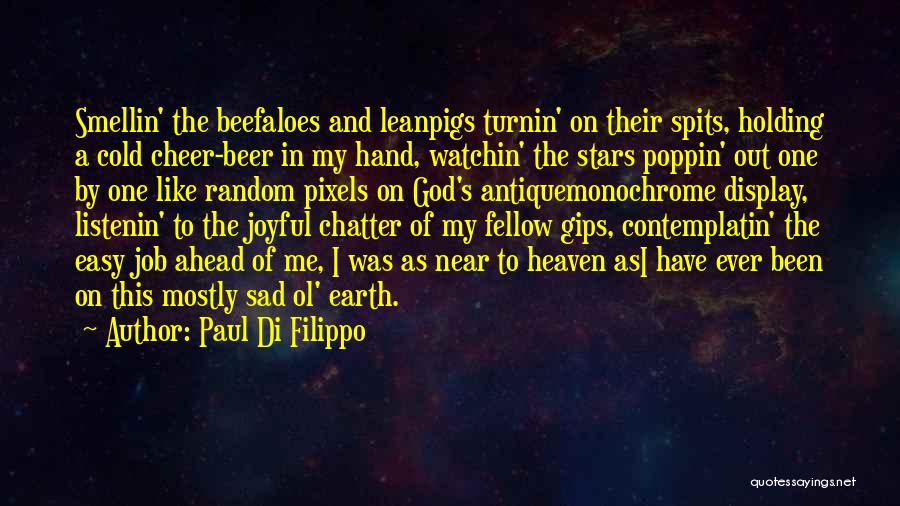 Paul Di Filippo Quotes: Smellin' The Beefaloes And Leanpigs Turnin' On Their Spits, Holding A Cold Cheer-beer In My Hand, Watchin' The Stars Poppin'