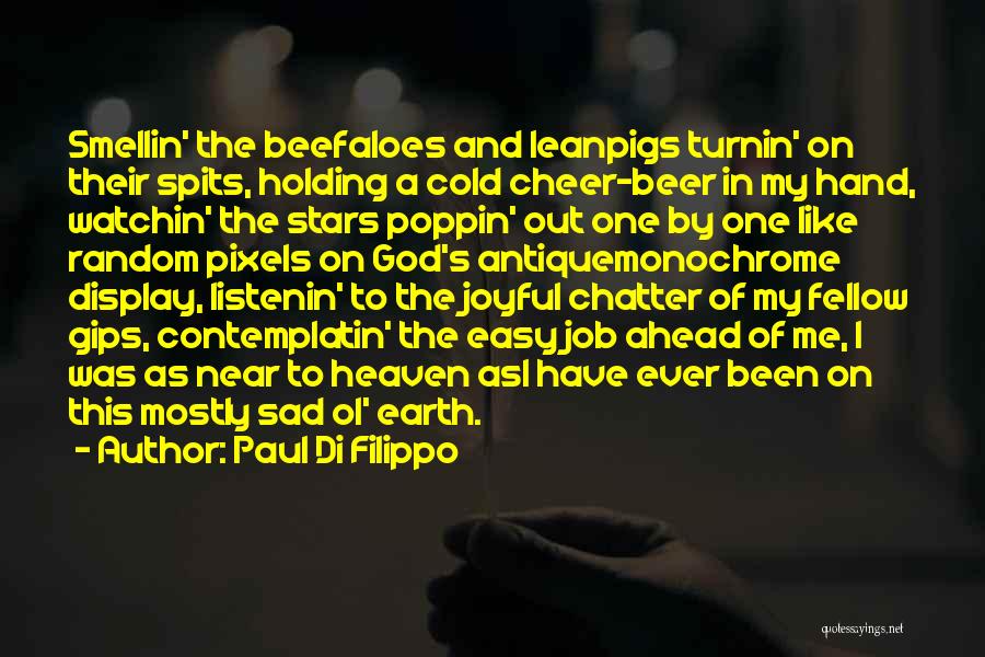 Paul Di Filippo Quotes: Smellin' The Beefaloes And Leanpigs Turnin' On Their Spits, Holding A Cold Cheer-beer In My Hand, Watchin' The Stars Poppin'