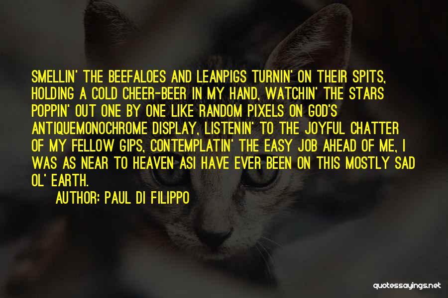 Paul Di Filippo Quotes: Smellin' The Beefaloes And Leanpigs Turnin' On Their Spits, Holding A Cold Cheer-beer In My Hand, Watchin' The Stars Poppin'