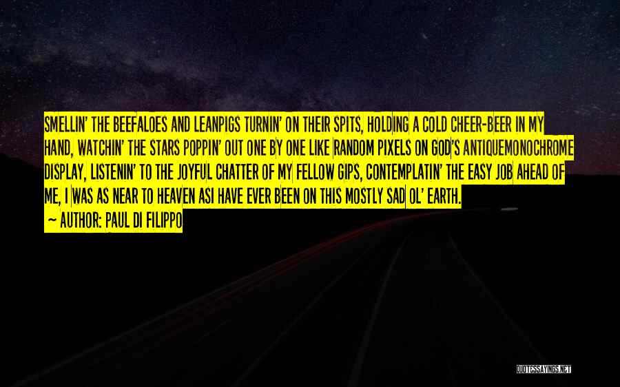 Paul Di Filippo Quotes: Smellin' The Beefaloes And Leanpigs Turnin' On Their Spits, Holding A Cold Cheer-beer In My Hand, Watchin' The Stars Poppin'