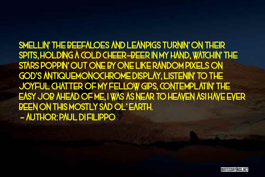 Paul Di Filippo Quotes: Smellin' The Beefaloes And Leanpigs Turnin' On Their Spits, Holding A Cold Cheer-beer In My Hand, Watchin' The Stars Poppin'