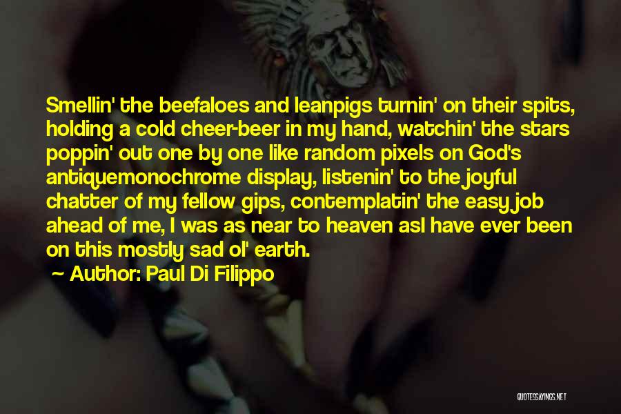 Paul Di Filippo Quotes: Smellin' The Beefaloes And Leanpigs Turnin' On Their Spits, Holding A Cold Cheer-beer In My Hand, Watchin' The Stars Poppin'