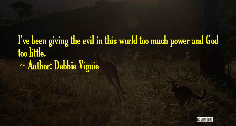 Debbie Viguie Quotes: I've Been Giving The Evil In This World Too Much Power And God Too Little.