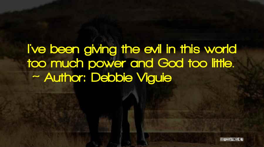 Debbie Viguie Quotes: I've Been Giving The Evil In This World Too Much Power And God Too Little.