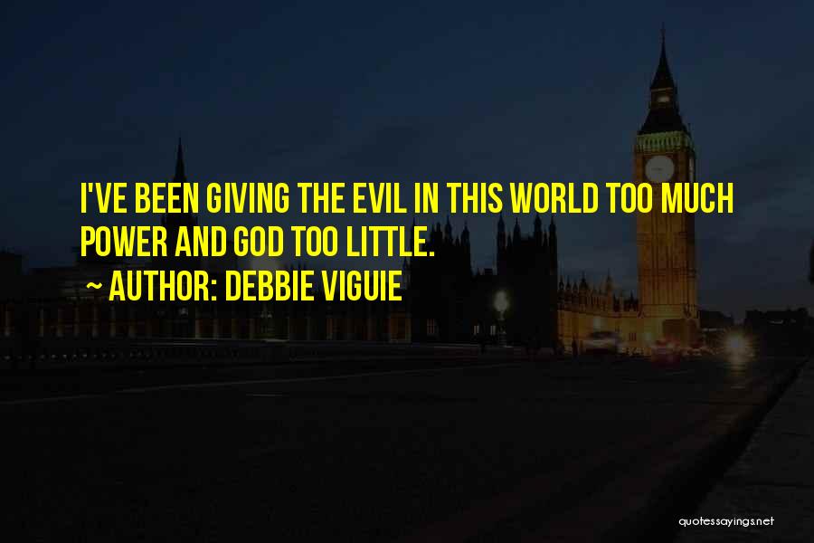 Debbie Viguie Quotes: I've Been Giving The Evil In This World Too Much Power And God Too Little.