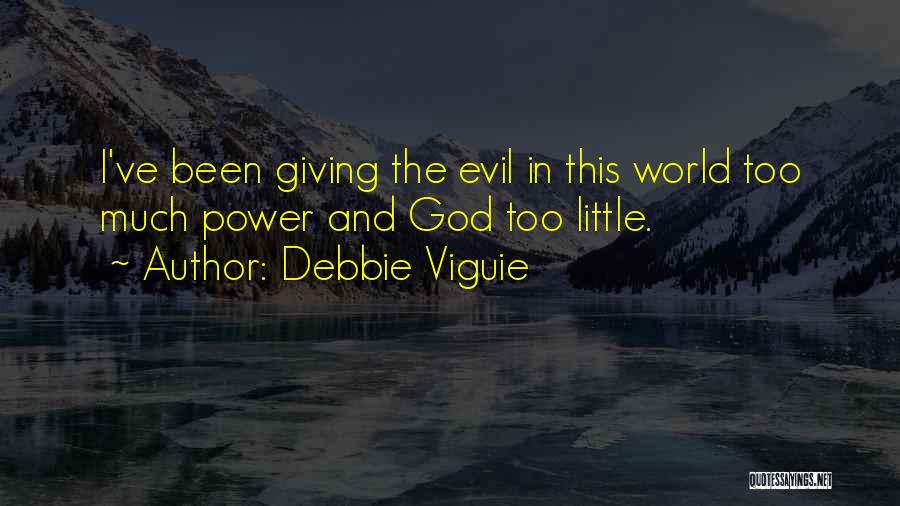 Debbie Viguie Quotes: I've Been Giving The Evil In This World Too Much Power And God Too Little.