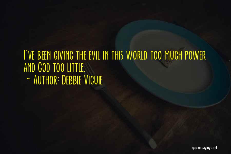 Debbie Viguie Quotes: I've Been Giving The Evil In This World Too Much Power And God Too Little.