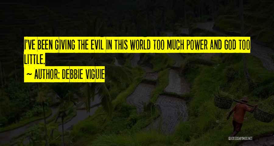 Debbie Viguie Quotes: I've Been Giving The Evil In This World Too Much Power And God Too Little.