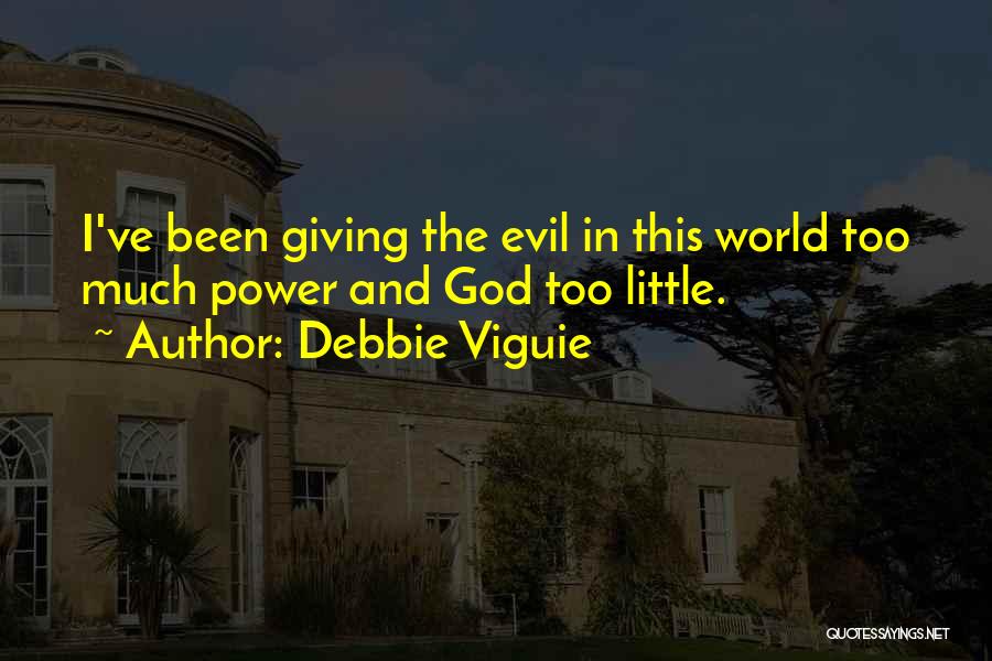 Debbie Viguie Quotes: I've Been Giving The Evil In This World Too Much Power And God Too Little.