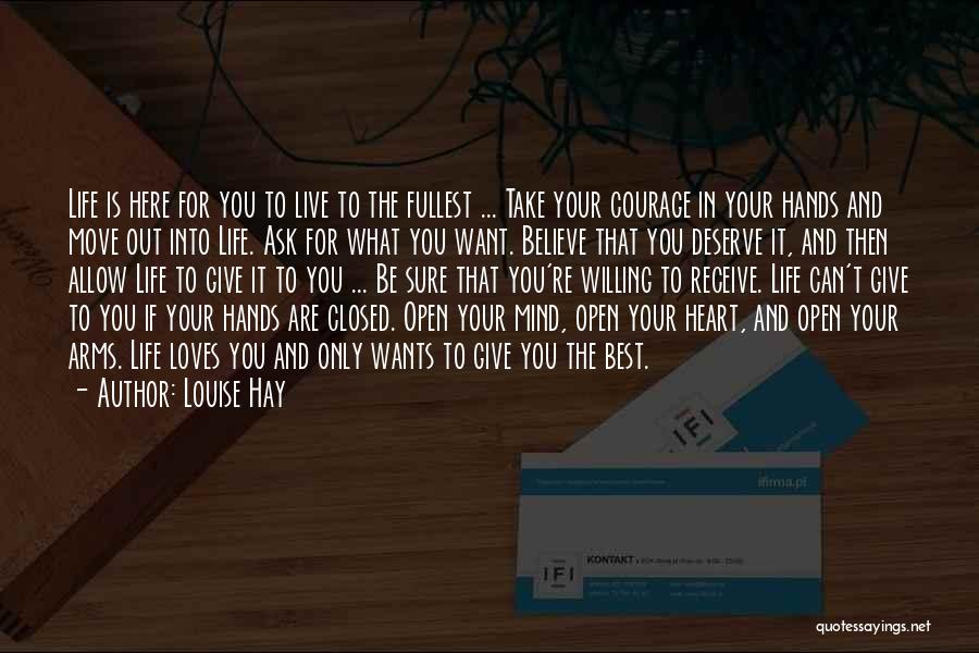 Louise Hay Quotes: Life Is Here For You To Live To The Fullest ... Take Your Courage In Your Hands And Move Out