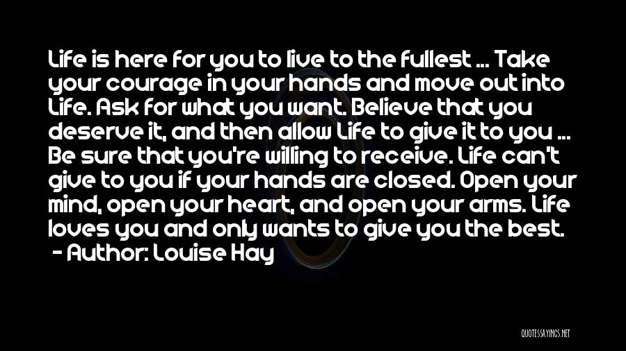 Louise Hay Quotes: Life Is Here For You To Live To The Fullest ... Take Your Courage In Your Hands And Move Out