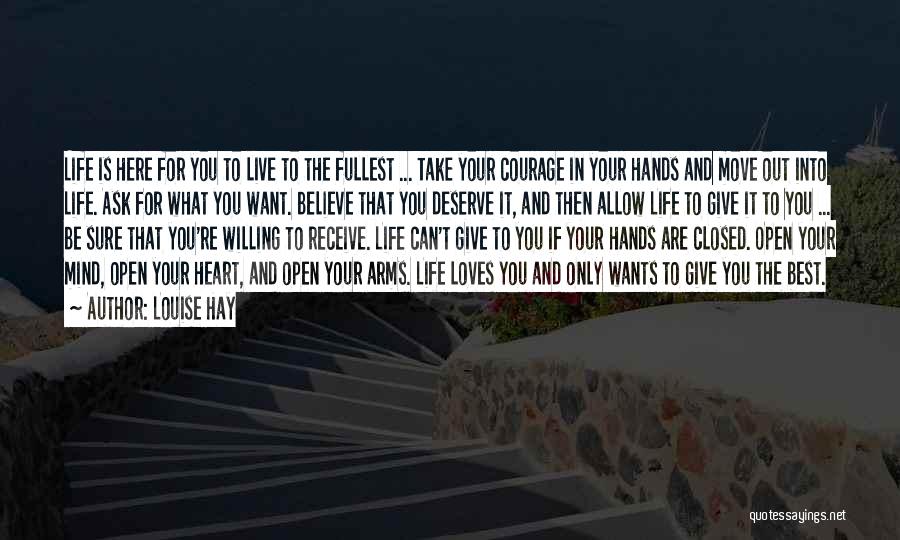 Louise Hay Quotes: Life Is Here For You To Live To The Fullest ... Take Your Courage In Your Hands And Move Out