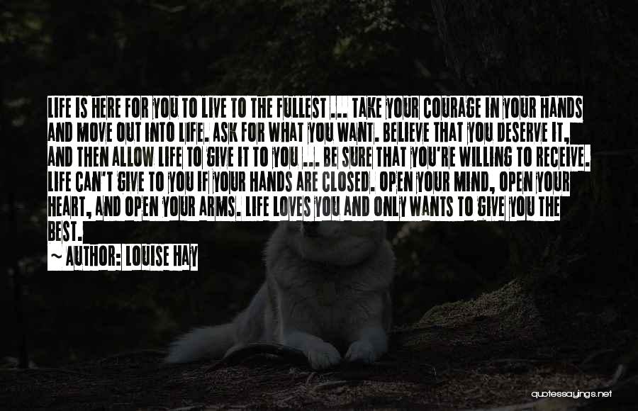 Louise Hay Quotes: Life Is Here For You To Live To The Fullest ... Take Your Courage In Your Hands And Move Out