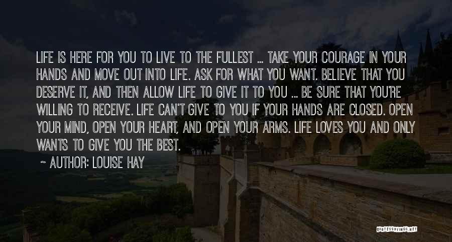 Louise Hay Quotes: Life Is Here For You To Live To The Fullest ... Take Your Courage In Your Hands And Move Out