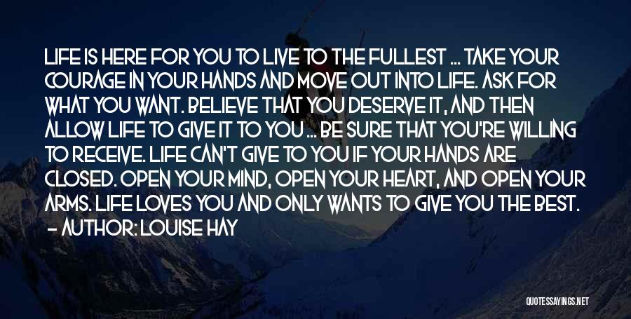 Louise Hay Quotes: Life Is Here For You To Live To The Fullest ... Take Your Courage In Your Hands And Move Out