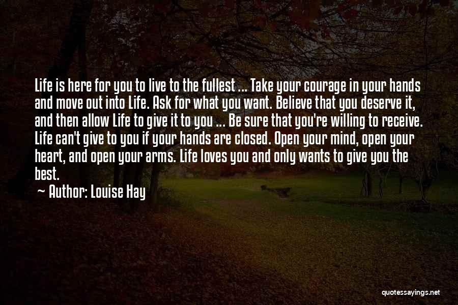 Louise Hay Quotes: Life Is Here For You To Live To The Fullest ... Take Your Courage In Your Hands And Move Out