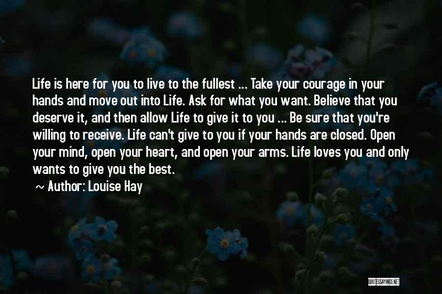 Louise Hay Quotes: Life Is Here For You To Live To The Fullest ... Take Your Courage In Your Hands And Move Out