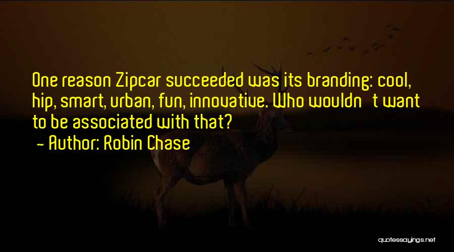 Robin Chase Quotes: One Reason Zipcar Succeeded Was Its Branding: Cool, Hip, Smart, Urban, Fun, Innovative. Who Wouldn't Want To Be Associated With