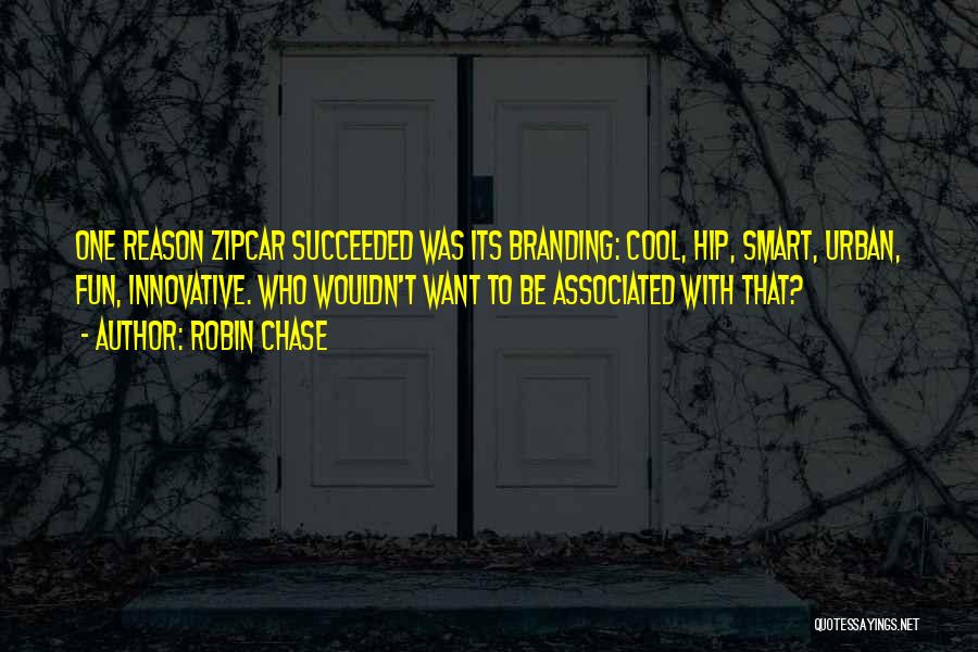 Robin Chase Quotes: One Reason Zipcar Succeeded Was Its Branding: Cool, Hip, Smart, Urban, Fun, Innovative. Who Wouldn't Want To Be Associated With