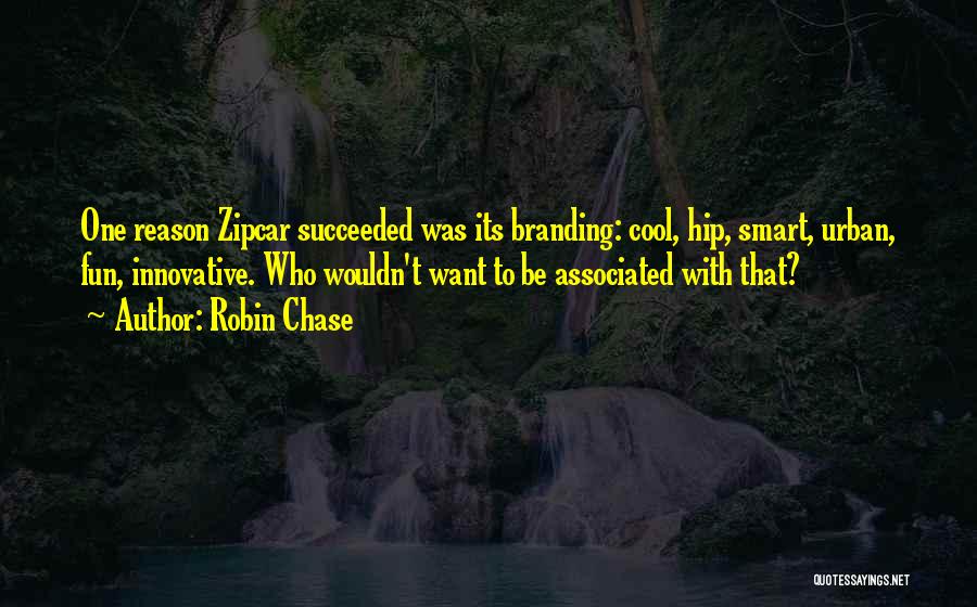 Robin Chase Quotes: One Reason Zipcar Succeeded Was Its Branding: Cool, Hip, Smart, Urban, Fun, Innovative. Who Wouldn't Want To Be Associated With