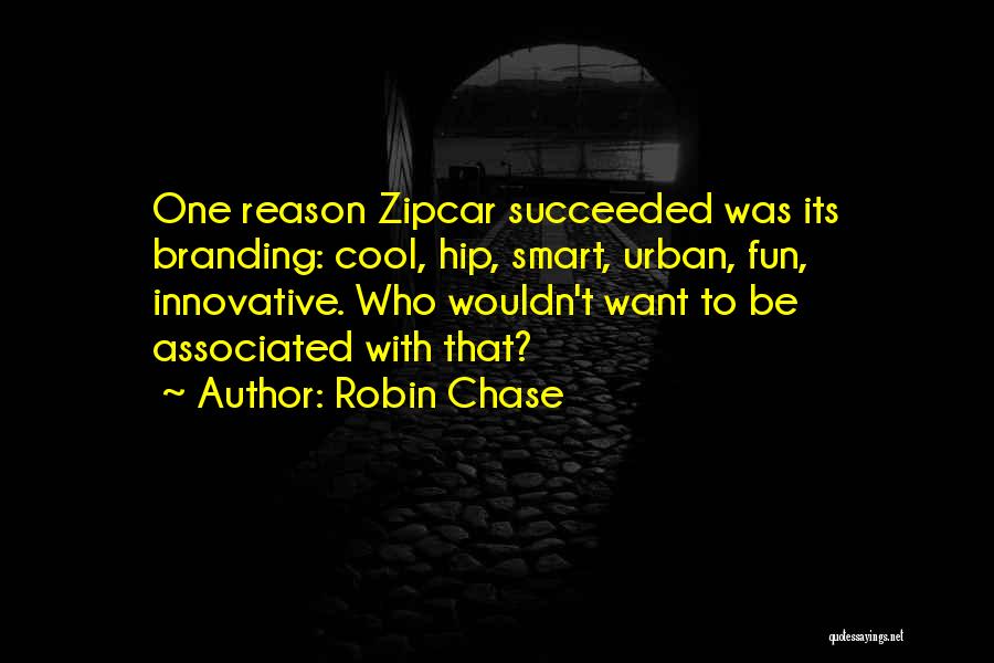 Robin Chase Quotes: One Reason Zipcar Succeeded Was Its Branding: Cool, Hip, Smart, Urban, Fun, Innovative. Who Wouldn't Want To Be Associated With