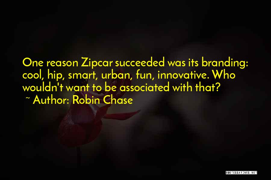 Robin Chase Quotes: One Reason Zipcar Succeeded Was Its Branding: Cool, Hip, Smart, Urban, Fun, Innovative. Who Wouldn't Want To Be Associated With