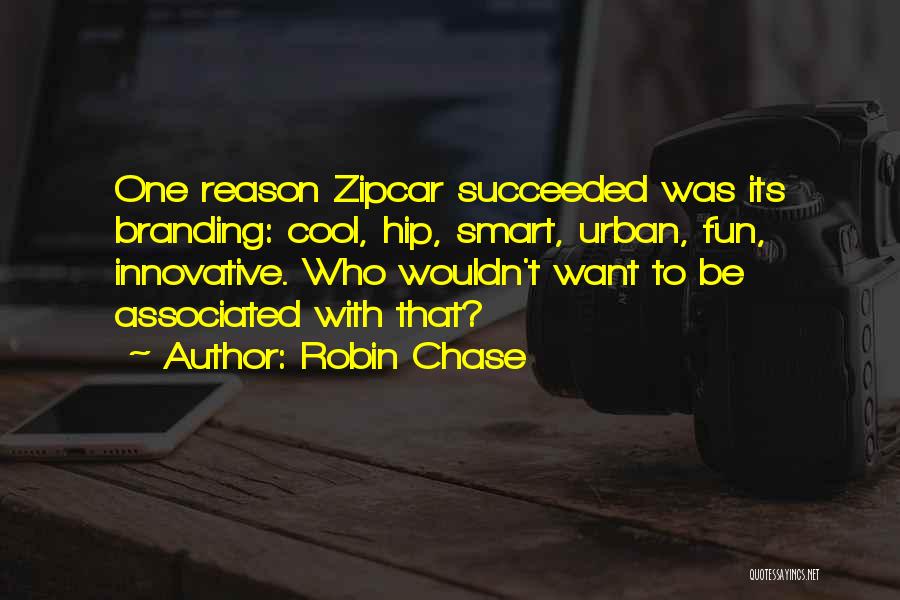 Robin Chase Quotes: One Reason Zipcar Succeeded Was Its Branding: Cool, Hip, Smart, Urban, Fun, Innovative. Who Wouldn't Want To Be Associated With