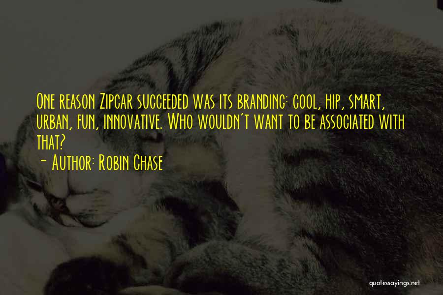 Robin Chase Quotes: One Reason Zipcar Succeeded Was Its Branding: Cool, Hip, Smart, Urban, Fun, Innovative. Who Wouldn't Want To Be Associated With