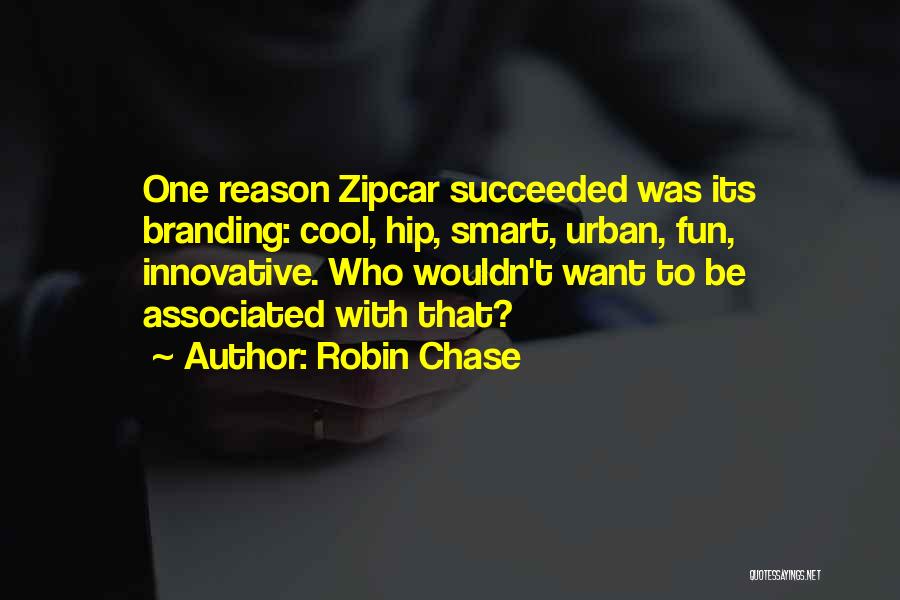 Robin Chase Quotes: One Reason Zipcar Succeeded Was Its Branding: Cool, Hip, Smart, Urban, Fun, Innovative. Who Wouldn't Want To Be Associated With