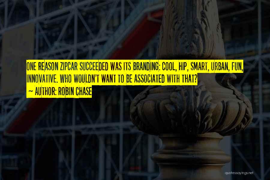 Robin Chase Quotes: One Reason Zipcar Succeeded Was Its Branding: Cool, Hip, Smart, Urban, Fun, Innovative. Who Wouldn't Want To Be Associated With