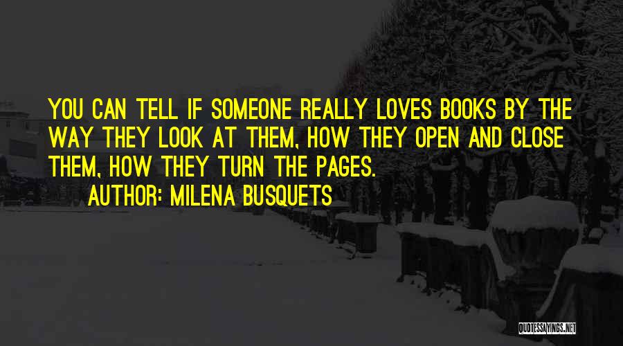 Milena Busquets Quotes: You Can Tell If Someone Really Loves Books By The Way They Look At Them, How They Open And Close