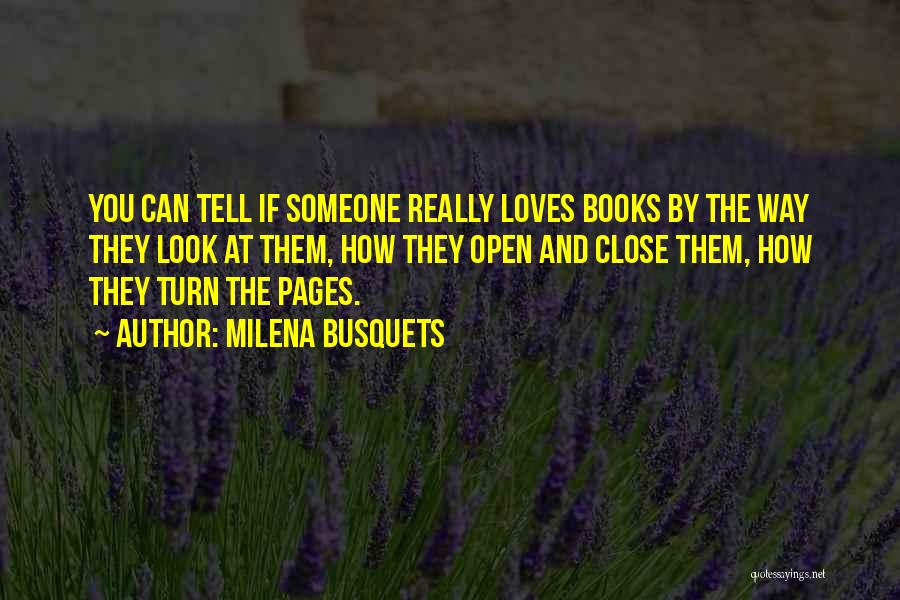 Milena Busquets Quotes: You Can Tell If Someone Really Loves Books By The Way They Look At Them, How They Open And Close