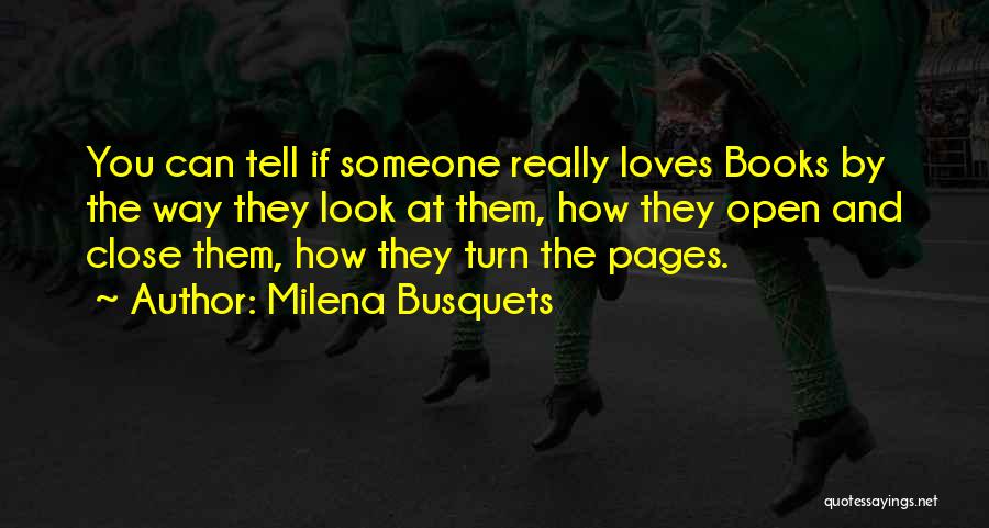 Milena Busquets Quotes: You Can Tell If Someone Really Loves Books By The Way They Look At Them, How They Open And Close