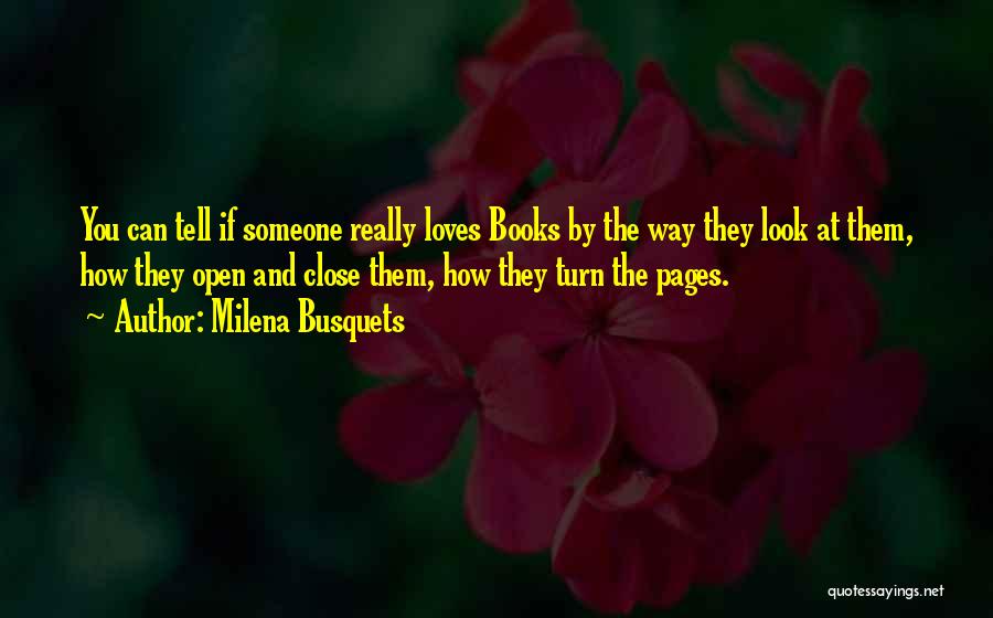 Milena Busquets Quotes: You Can Tell If Someone Really Loves Books By The Way They Look At Them, How They Open And Close